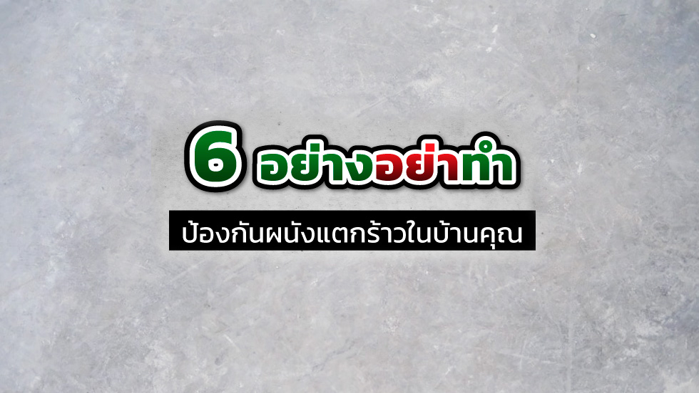 6 อย่างอย่าทำ จำไว้ให้ขึ้นใจ ป้องกันผนังแตกร้าวในบ้านคุณ