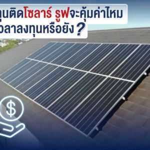 ติดโซลาร์ รูฟท็อป (Solar Rooftop) คุ้มไหม ถึงเวลาลงทุนติดหลังคาโซลาร์หรือยัง ?